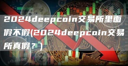2024dpcoin交易所里面假不假 - 2024dpcoin交易所真假？
